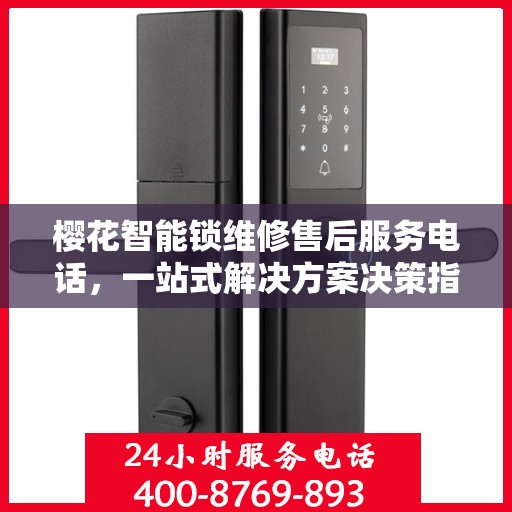 樱花智能锁维修售后服务电话，一站式解决方案决策指南
