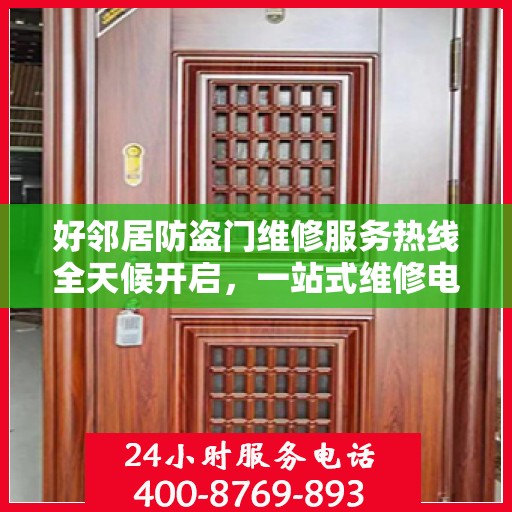 好邻居防盗门维修服务热线全天候开启，一站式维修电话与专业维修攻略