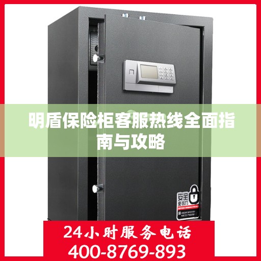 明盾保险柜客服热线全面指南与攻略