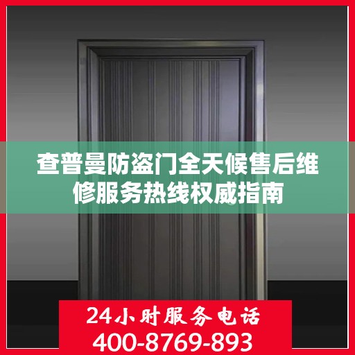 查普曼防盗门全天候售后维修服务热线权威指南