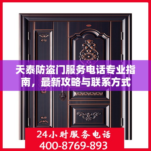天泰防盗门服务电话专业指南，最新攻略与联系方式