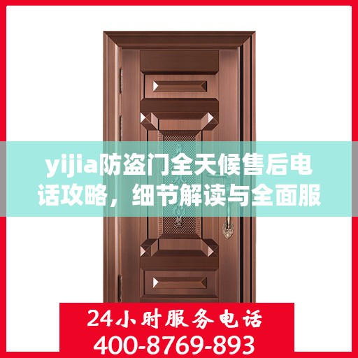 yijia防盗门全天候售后电话攻略，细节解读与全面服务体验