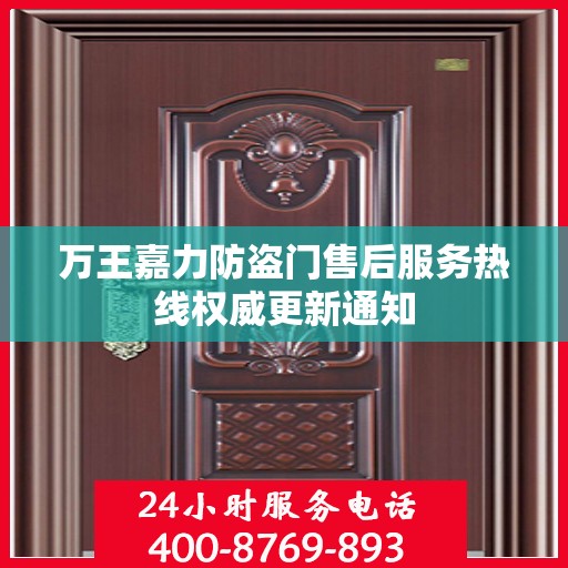 万王嘉力防盗门售后服务热线权威更新通知