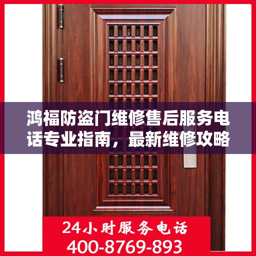 鸿福防盗门维修售后服务电话专业指南，最新维修攻略与联系方式