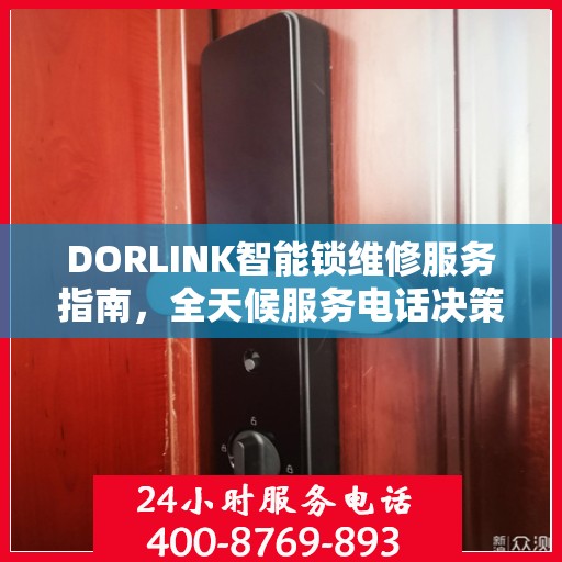 DORLINK智能锁维修服务指南，全天候服务电话决策参考