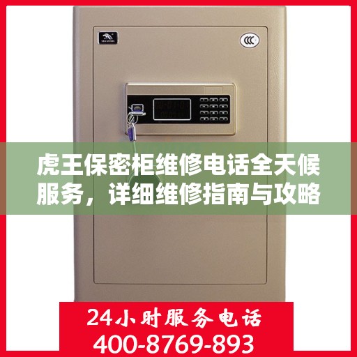 虎王保密柜维修电话全天候服务，详细维修指南与攻略