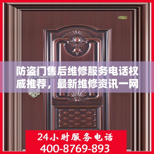 防盗门售后维修服务电话权威推荐，最新维修资讯一网打尽