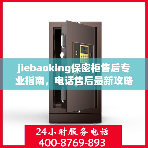 jiebaoking保密柜售后专业指南，电话售后最新攻略大全