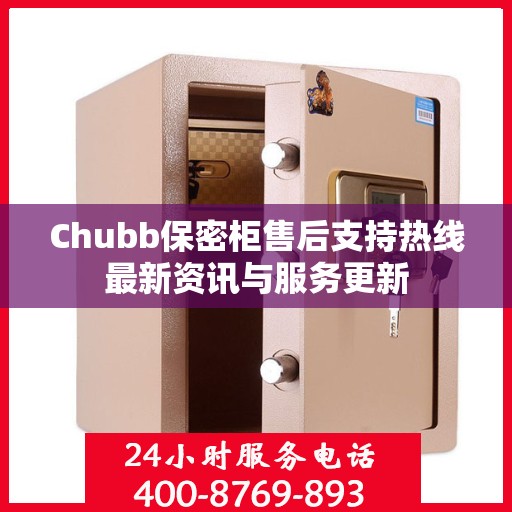 Chubb保密柜售后支持热线最新资讯与服务更新