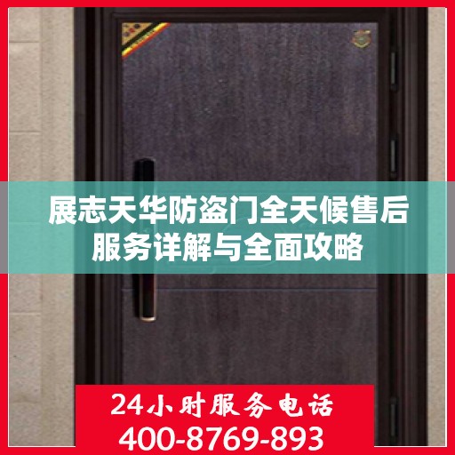 展志天华防盗门全天候售后服务详解与全面攻略