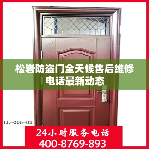 松岩防盗门全天候售后维修电话最新动态