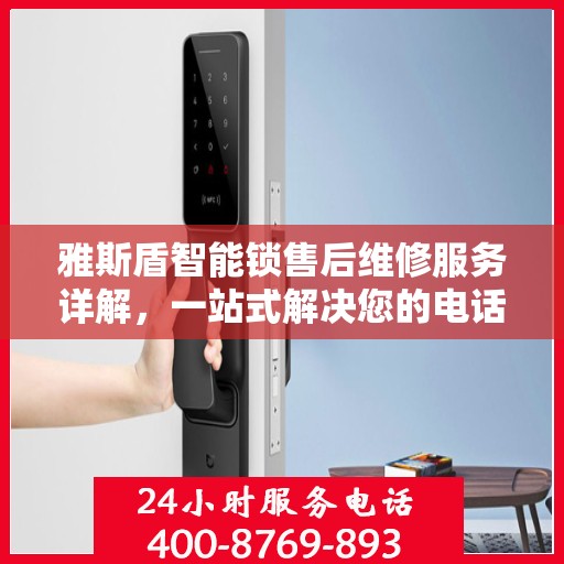 雅斯盾智能锁售后维修服务详解，一站式解决您的电话咨询需求