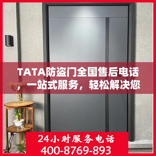 TATA防盗门全国售后电话，一站式服务，轻松解决您的售后问题