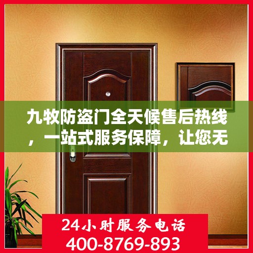 九牧防盗门全天候售后热线，一站式服务保障，让您无忧选购！