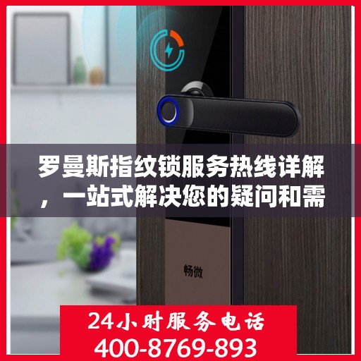 罗曼斯指纹锁服务热线详解，一站式解决您的疑问和需求