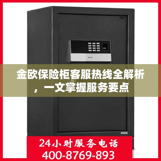 金欧保险柜客服热线全解析，一文掌握服务要点