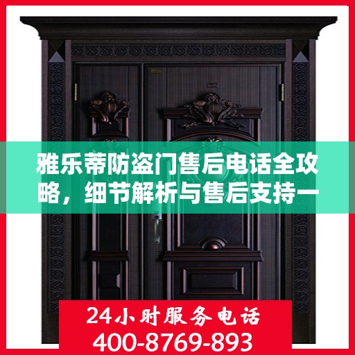 雅乐蒂防盗门售后电话全攻略，细节解析与售后支持一网打尽
