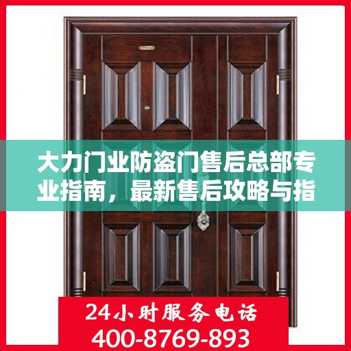 大力门业防盗门售后总部专业指南，最新售后攻略与指南