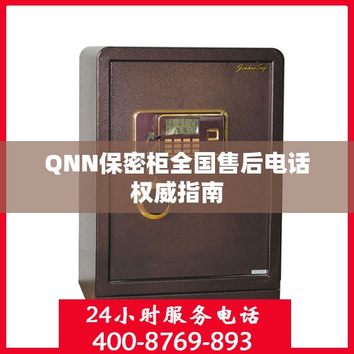 QNN保密柜全国售后电话权威指南