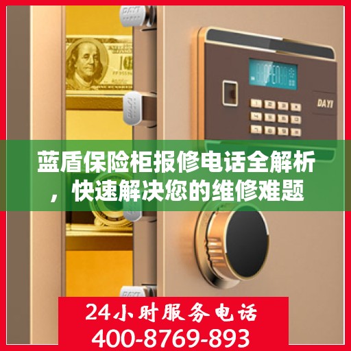 蓝盾保险柜报修电话全解析，快速解决您的维修难题