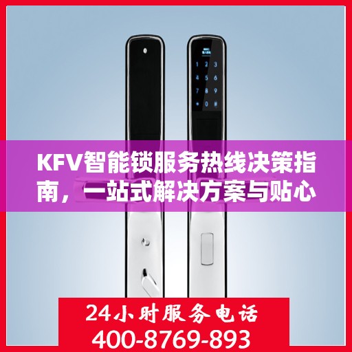 KFV智能锁服务热线决策指南，一站式解决方案与贴心服务