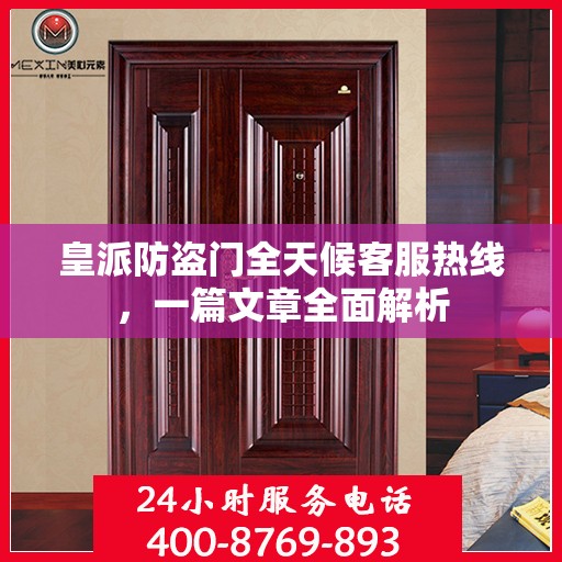 皇派防盗门全天候客服热线，一篇文章全面解析