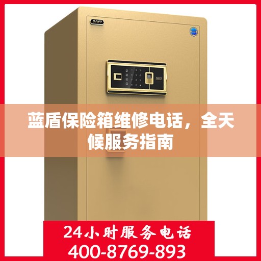 蓝盾保险箱维修电话，全天候服务指南