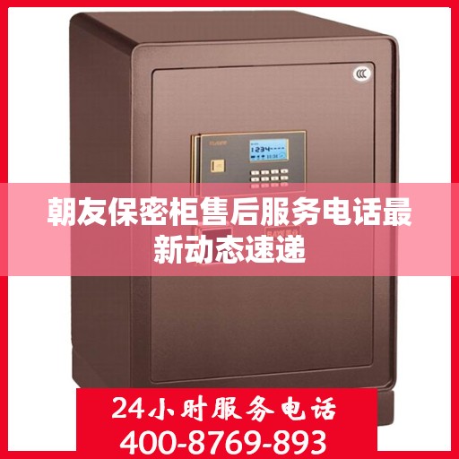 朝友保密柜售后服务电话最新动态速递