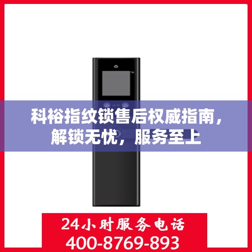 科裕指纹锁售后权威指南，解锁无忧，服务至上