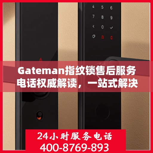 Gateman指纹锁售后服务电话权威解读，一站式解决方案