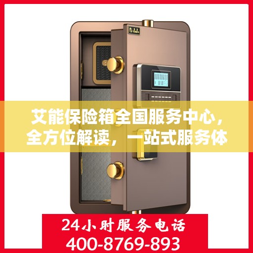 艾能保险箱全国服务中心，全方位解读，一站式服务体验