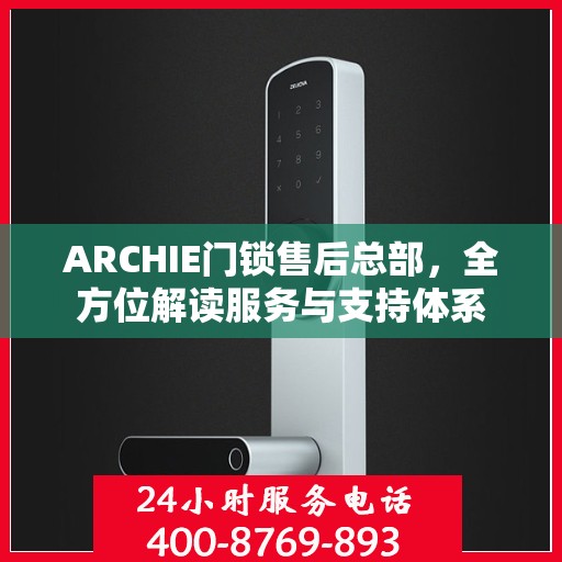 ARCHIE门锁售后总部，全方位解读服务与支持体系