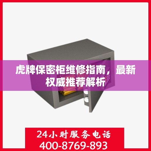 虎牌保密柜维修指南，最新权威推荐解析