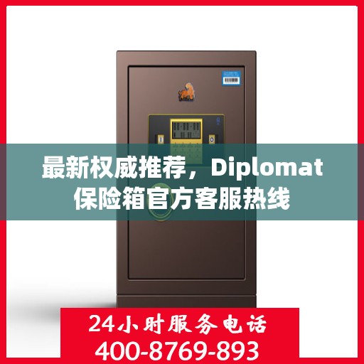 最新权威推荐，Diplomat保险箱官方客服热线