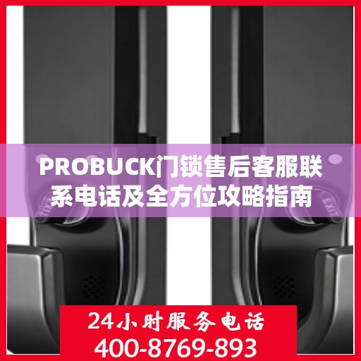 PROBUCK门锁售后客服联系电话及全方位攻略指南
