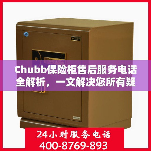 Chubb保险柜售后服务电话全解析，一文解决您所有疑问