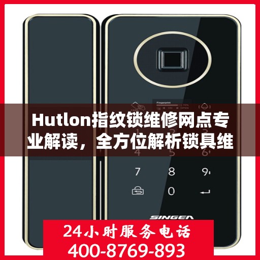 Hutlon指纹锁维修网点专业解读，全方位解析锁具维护与故障排除之道