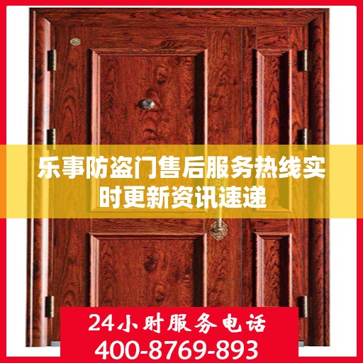 乐事防盗门售后服务热线实时更新资讯速递