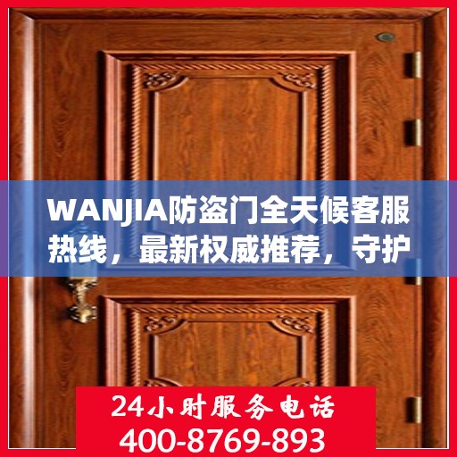 WANJIA防盗门全天候客服热线，最新权威推荐，守护您的安全之门