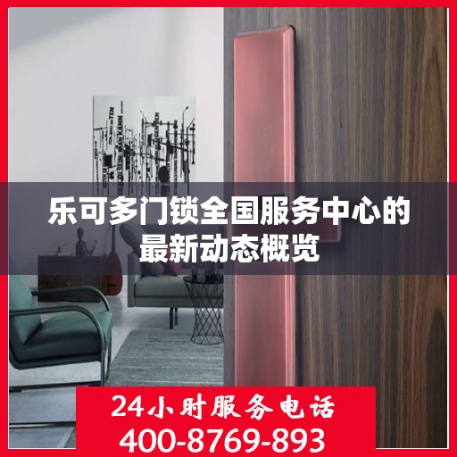 乐可多门锁全国服务中心的最新动态概览