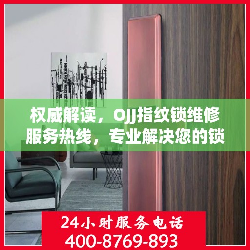 权威解读，OJJ指纹锁维修服务热线，专业解决您的锁事烦恼！