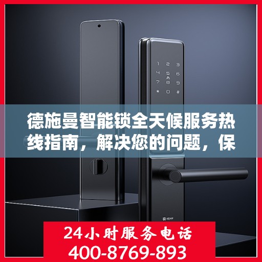 德施曼智能锁全天候服务热线指南，解决您的问题，保障您的安全