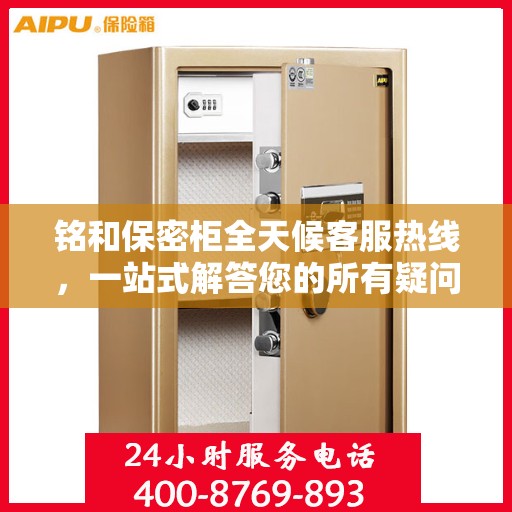 铭和保密柜全天候客服热线，一站式解答您的所有疑问