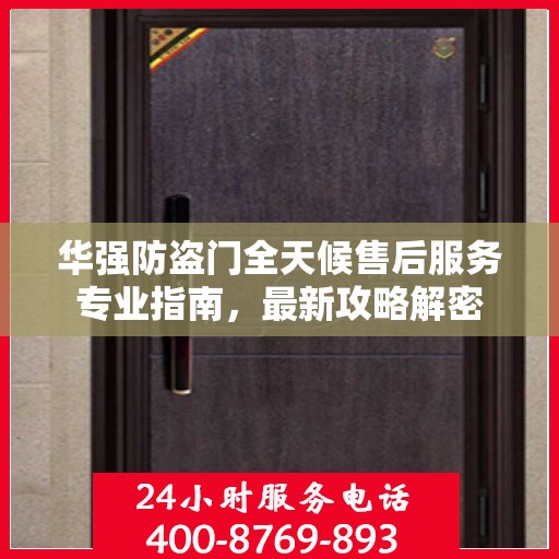 华强防盗门全天候售后服务专业指南，最新攻略解密