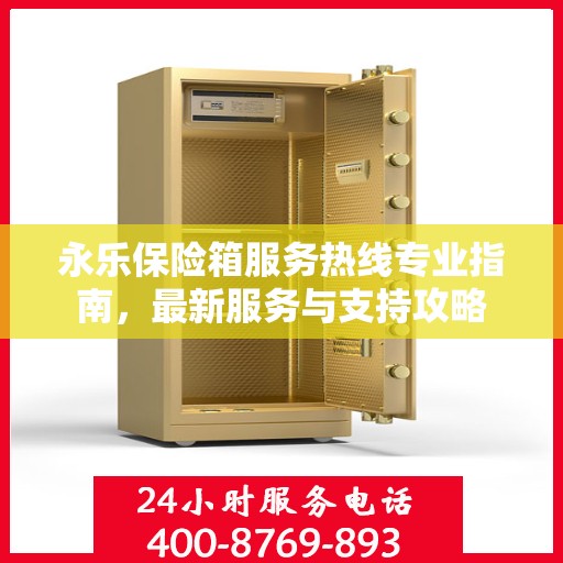 永乐保险箱服务热线专业指南，最新服务与支持攻略