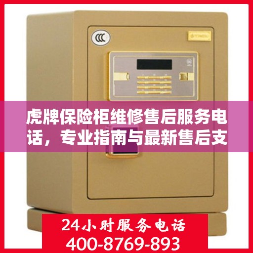 虎牌保险柜维修售后服务电话，专业指南与最新售后支持攻略
