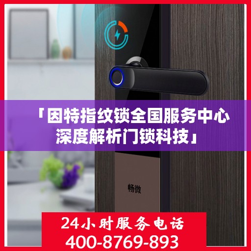 「因特指纹锁全国服务中心深度解析门锁科技」