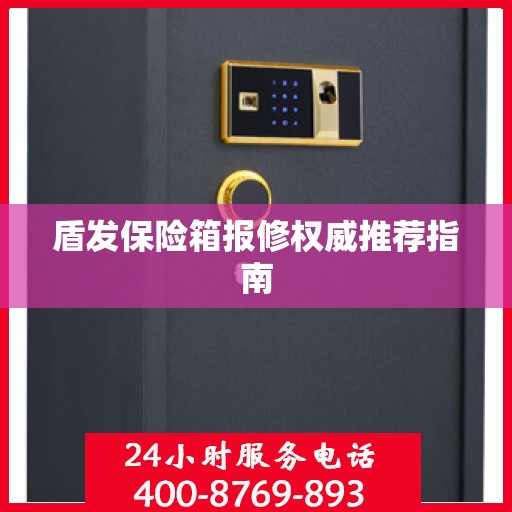 盾发保险箱报修权威推荐指南