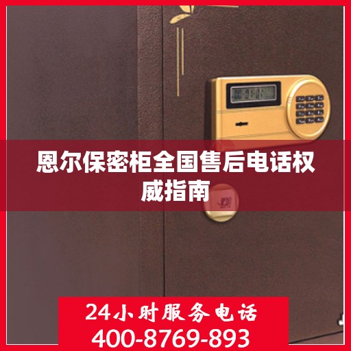 恩尔保密柜全国售后电话权威指南