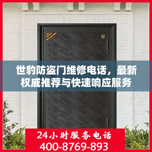 世豹防盗门维修电话，最新权威推荐与快速响应服务
